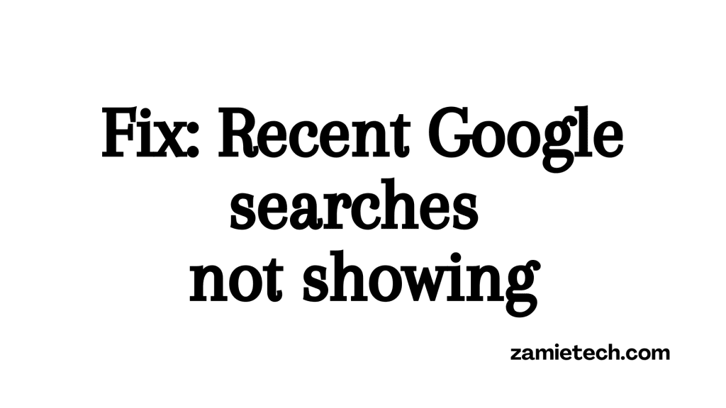 Fix: Recent Google searches not showing