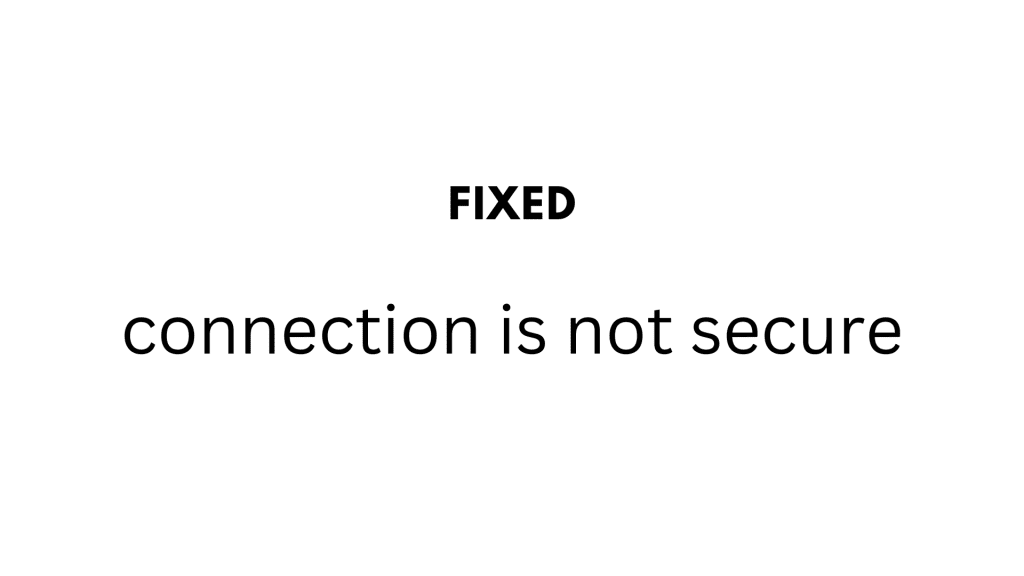 Connection Is Not Secure (Fixed)